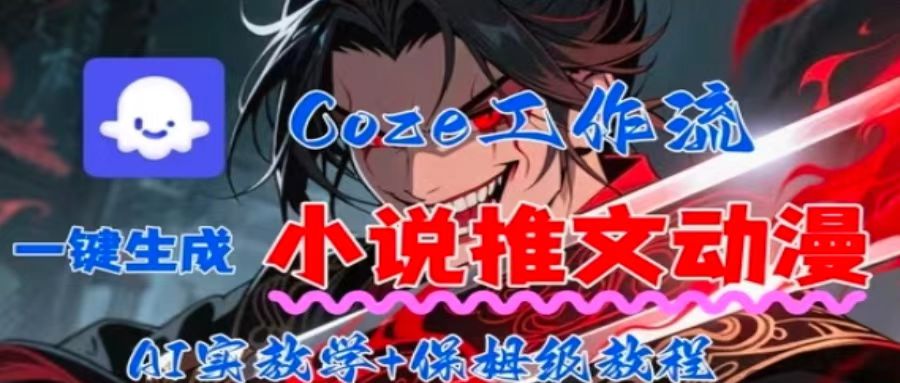 用Coze扣子工作流一键生成小说推文动漫短视频，全流程保姆级教学-九天资源站