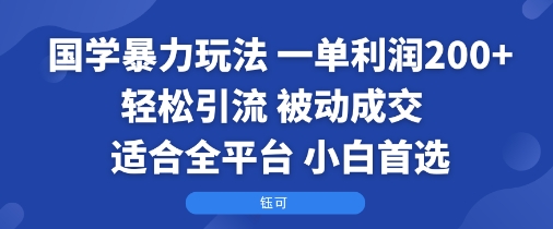 国学暴力玩法：一单利润2张+轻松引流 被动成交 适合全平台 小白首选-九天资源站