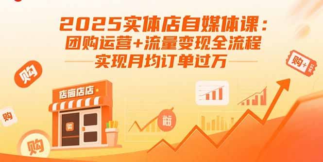 2025实体店自媒体课：团购运营+流量变现全流程，实现月均订单过万-九天资源站