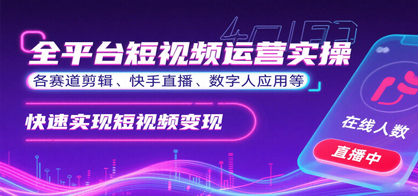 全平台短视频运营实操，各赛道剪辑、快手直播、数字人应用等，快速实现短视频变现-九天资源站