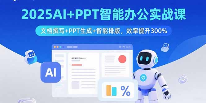 2025AI+PPT智能办公实战课：文档撰写+PPT生成+智能排版，效率提升300%-九天资源站