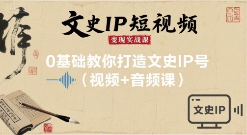 文史IP短视频变现实战课，0基础教你打造文史IP号(视频+音频课)-九天资源站