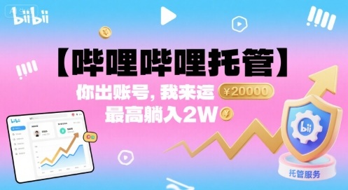 【哔哩哔哩托管】你出账号，我来运营，最高躺入2W【揭秘】-九天资源站
