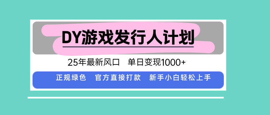 DY游戏发行人计划，25年最新风口，单日变现1000+-九天资源站