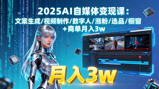 2025AI自媒体变现课:文案生成/视频制作/数字人/涨粉/选品/橱窗+商单月入3w-九天资源站