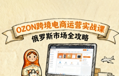 俄罗斯跨境OZON快速上手，OZ0N跨境电商运营实战课，俄罗斯市场全攻略-九天资源站