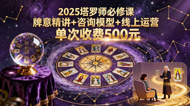 2025塔罗师必修课，牌意精讲+咨询模型+线上运营，单次收费500元-九天资源站