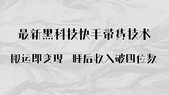 搬运即变现！最新黑科技快手带货Ai搬运技术，睡后收入破四位数-九天资源站