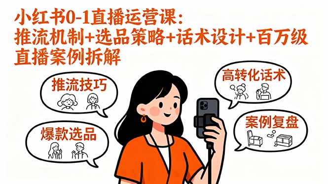 小红书0-1直播运营课：推流机制+选品策略+话术设计+百万级直播案例拆解-九天资源站