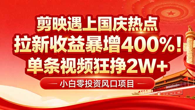 国庆流量风口！剪映小白吃红利：0基础几分钟一条，拉新收益暴涨400%，…-九天资源站