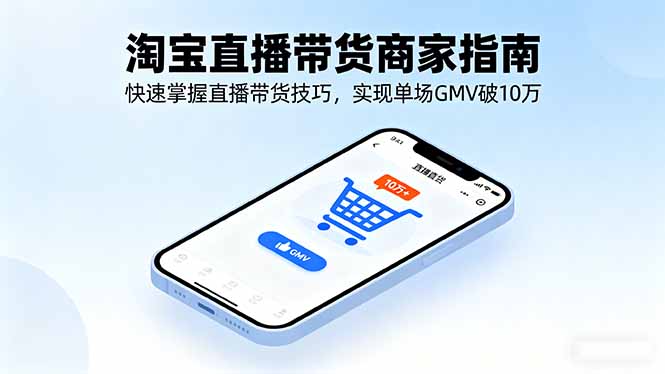 淘宝直播带货商家指南，快速掌握直播带货技巧，实现单场GMV破10万-九天资源站