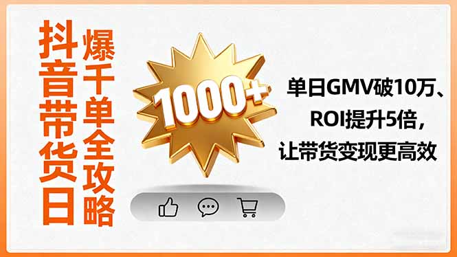 抖音带货日爆千单全攻略，单日GMV破10万、ROI提升5倍，让带货变现更高效-九天资源站