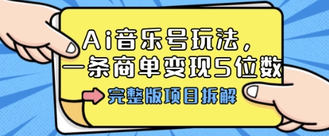 Ai音乐号玩法，多平台几十万粉，一条商单变现5位数，完整版项目拆解-九天资源站