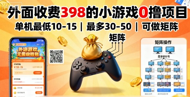 外面收费398的小游戏0撸项目，单机最低10-15，最多30-50单机，可以做矩阵-九天资源站