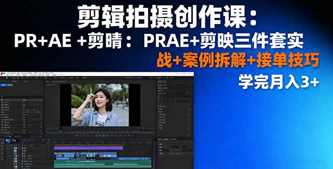 剪辑拍摄创作课：PR+AE+剪映三件套实战+案例拆解+接单技巧，学完月入3+-九天资源站