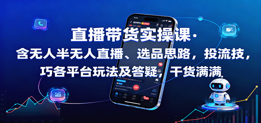 直播带货实操课：含无人半无人直播、选品思路，投流技巧，各平台玩法及答疑，干货满满-九天资源站