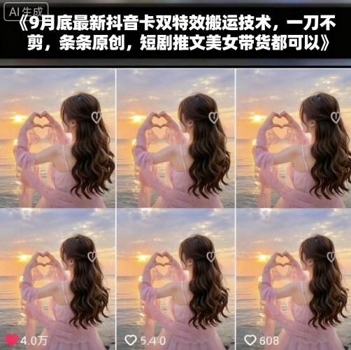 9月底最新抖音卡双特效搬运技术，一刀不剪，条条原创，短剧推文美女带货都可以-九天资源站
