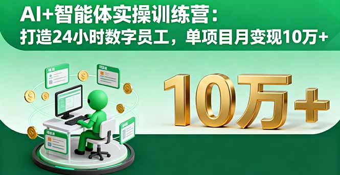 AI+智能体实操训练营：打造24小时数字员工，单项目月变现10万+-九天资源站