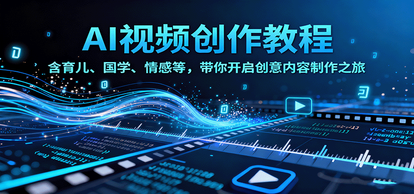 AI视频创富课，含育儿、国学、情感等，带你开启创意内容制作之旅-九天资源站
