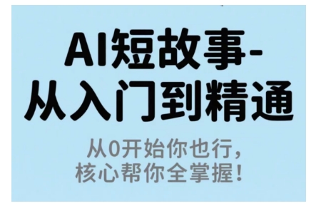 AI短故事从入门到精通，从0开始你也行，核心帮你全掌握-九天资源站