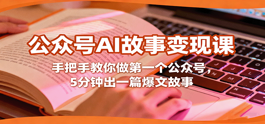 公众号AI故事变现课，手把手教你做第一个公众号，5分钟出一篇爆文故事-九天资源站