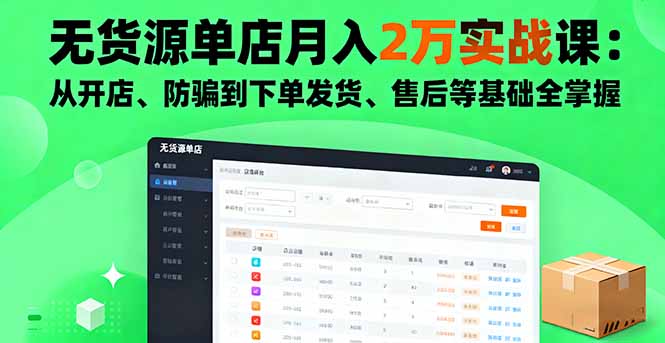 无货源单店月入2万实战课：从开店、防骗到下单发货、售后等基础全掌握-九天资源站